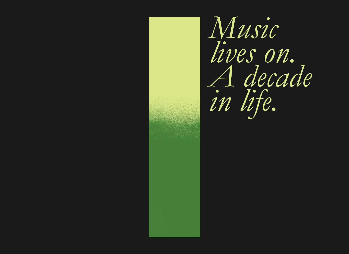 Music lives on. A decade in life.